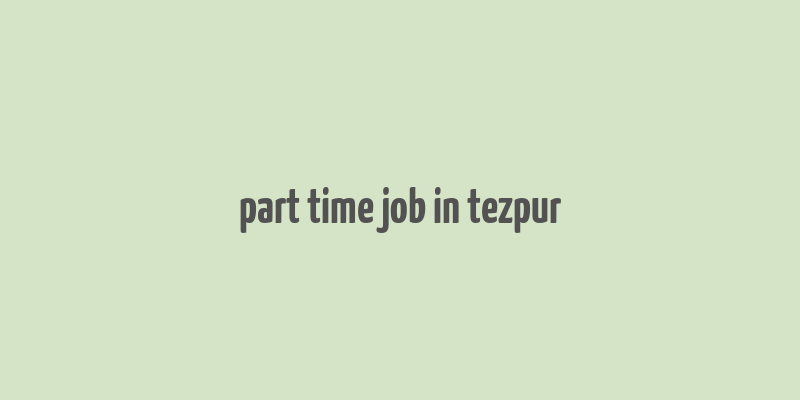 part time job in tezpur