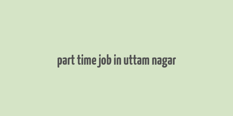 part time job in uttam nagar