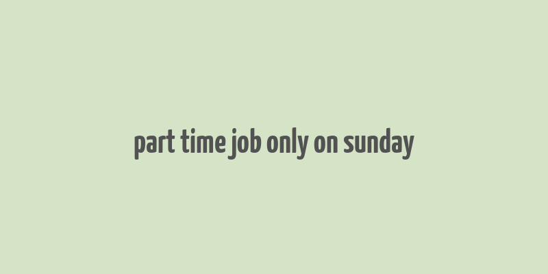 part time job only on sunday