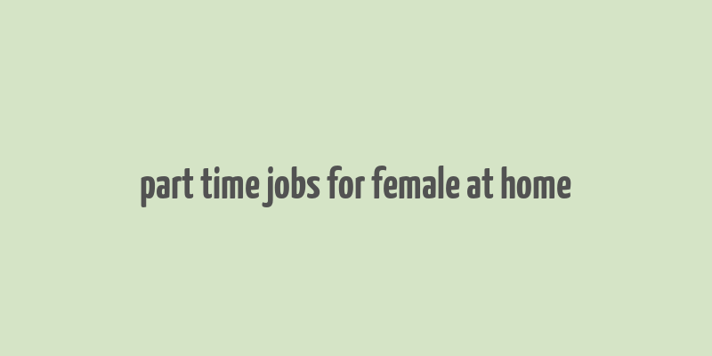 part time jobs for female at home