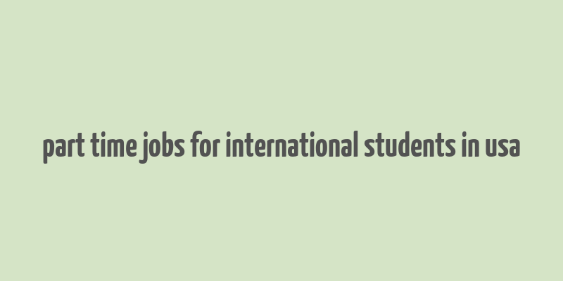 part time jobs for international students in usa