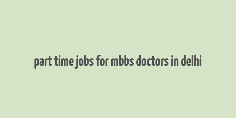 part time jobs for mbbs doctors in delhi