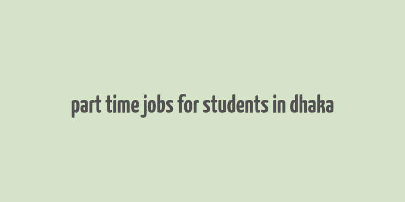 part time jobs for students in dhaka