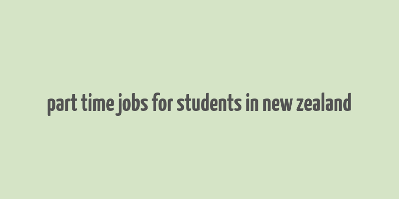 part time jobs for students in new zealand