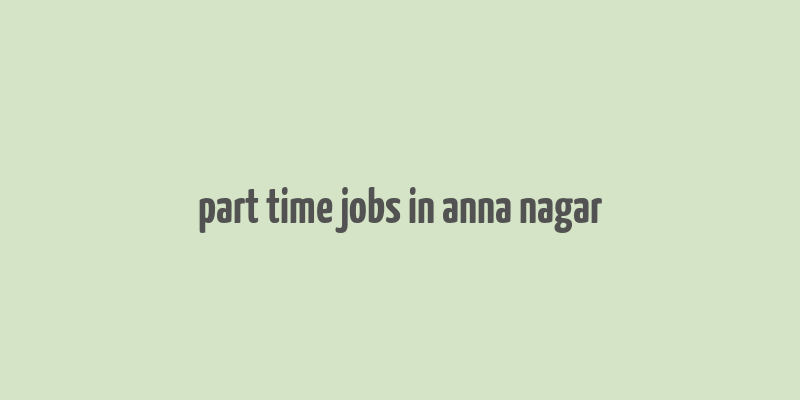 part time jobs in anna nagar