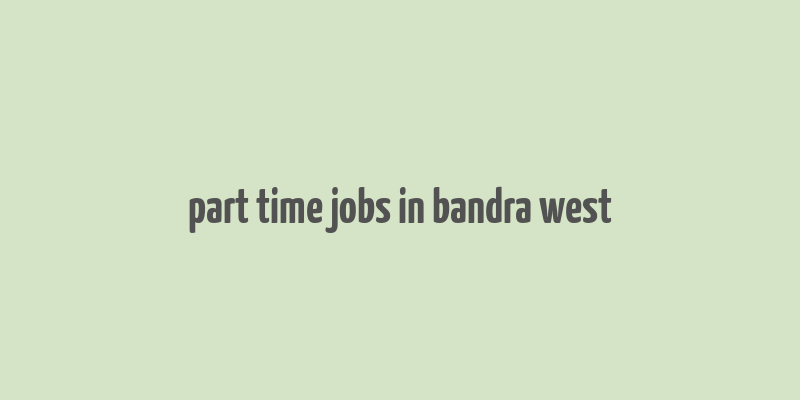 part time jobs in bandra west