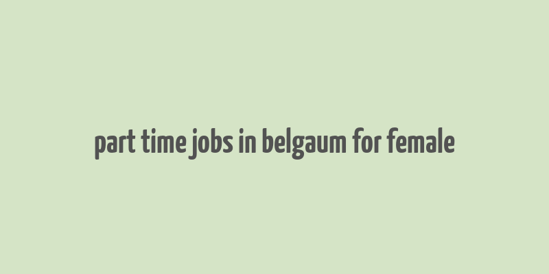 part time jobs in belgaum for female