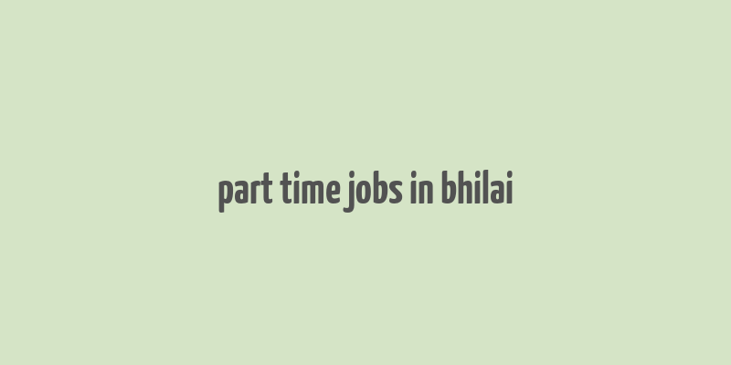 part time jobs in bhilai