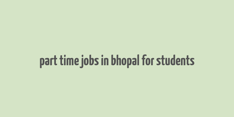 part time jobs in bhopal for students