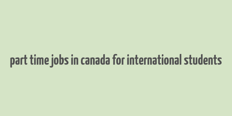 part time jobs in canada for international students