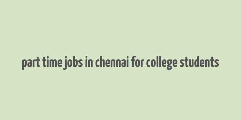 part time jobs in chennai for college students