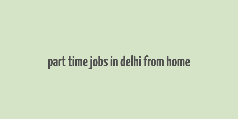 part time jobs in delhi from home