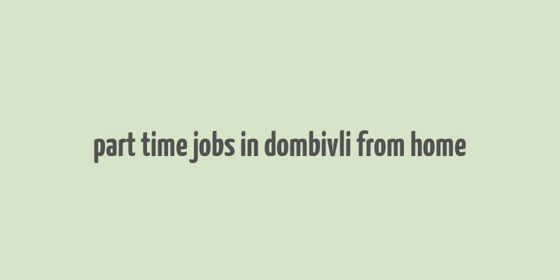 part time jobs in dombivli from home