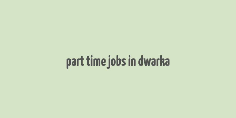 part time jobs in dwarka