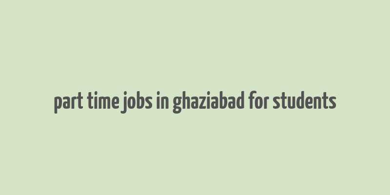 part time jobs in ghaziabad for students