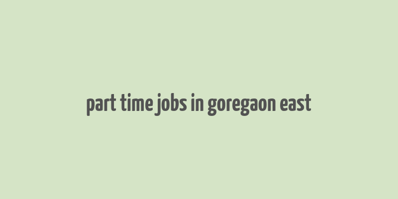 part time jobs in goregaon east