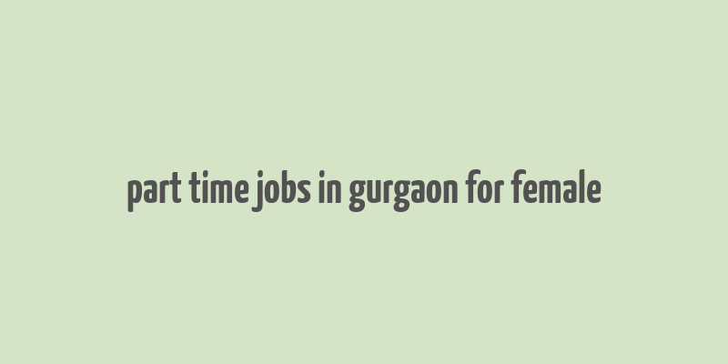 part time jobs in gurgaon for female