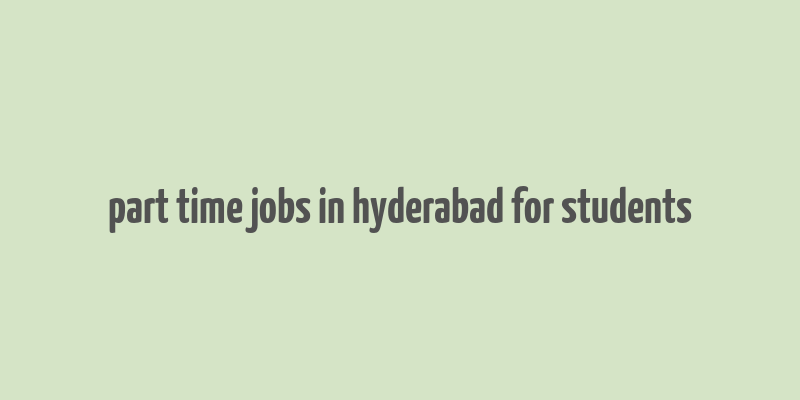 part time jobs in hyderabad for students