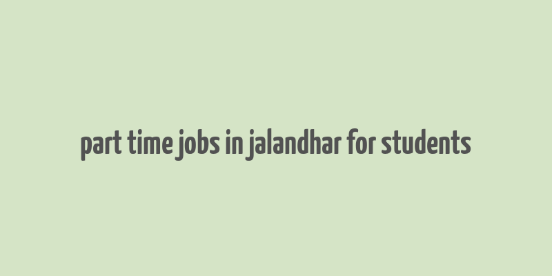 part time jobs in jalandhar for students