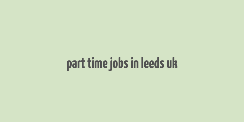 part time jobs in leeds uk