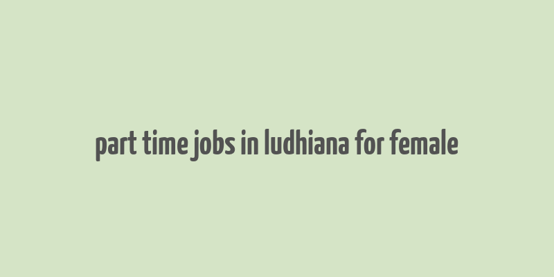 part time jobs in ludhiana for female