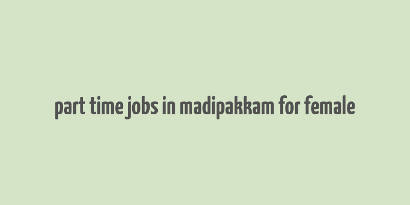 part time jobs in madipakkam for female