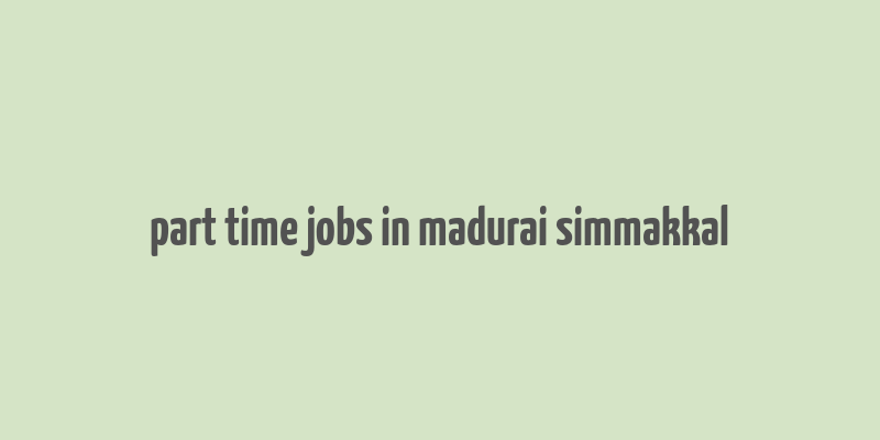 part time jobs in madurai simmakkal