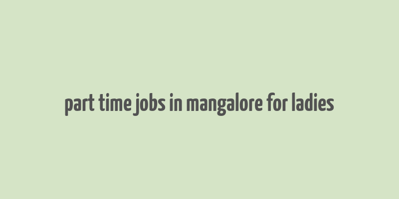 part time jobs in mangalore for ladies