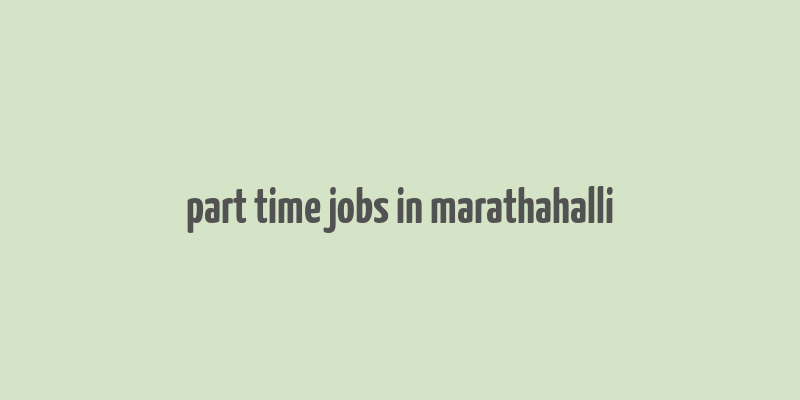 part time jobs in marathahalli