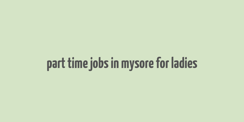 part time jobs in mysore for ladies