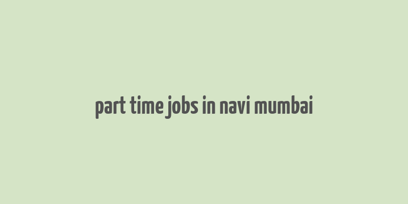 part time jobs in navi mumbai