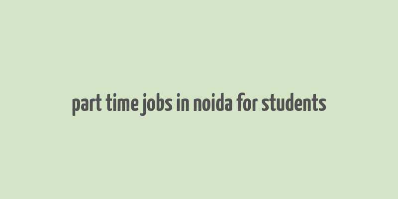 part time jobs in noida for students