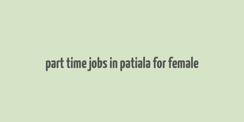 part time jobs in patiala for female