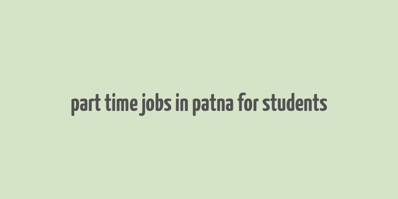 part time jobs in patna for students