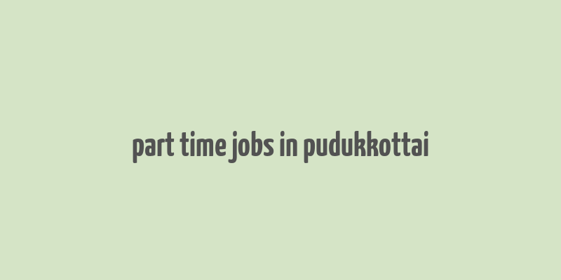 part time jobs in pudukkottai