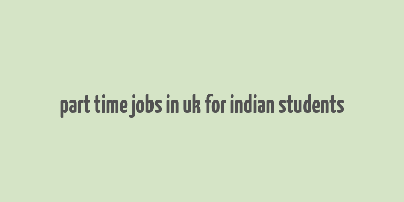 part time jobs in uk for indian students