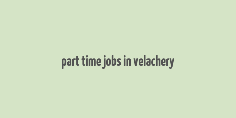 part time jobs in velachery