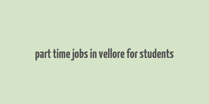 part time jobs in vellore for students