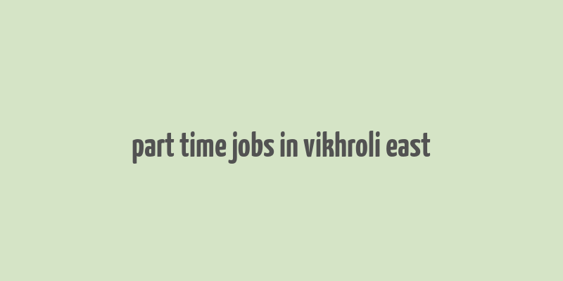 part time jobs in vikhroli east