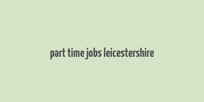 part time jobs leicestershire