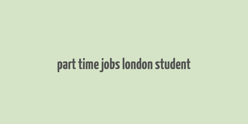 part time jobs london student