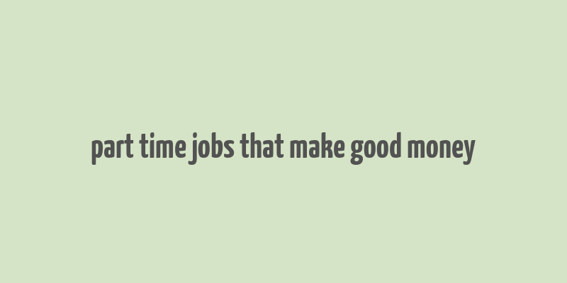 part time jobs that make good money