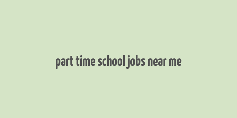 part time school jobs near me