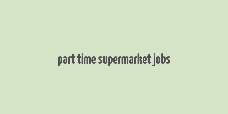 part time supermarket jobs