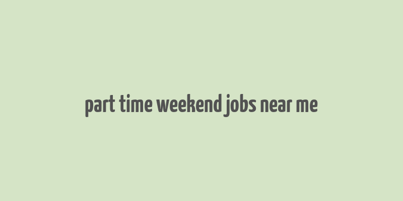 part time weekend jobs near me