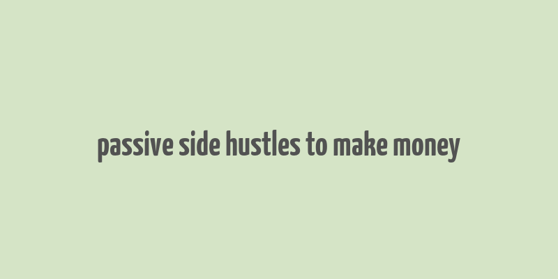 passive side hustles to make money