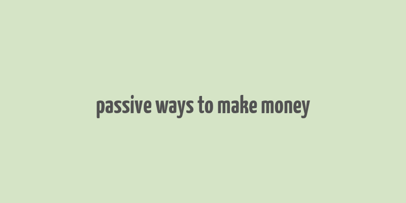 passive ways to make money