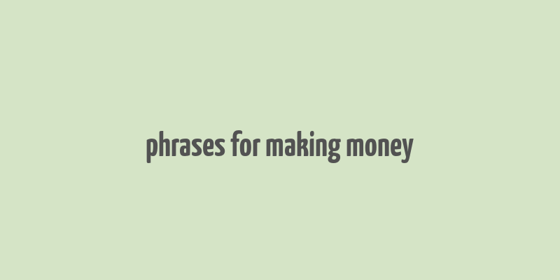 phrases for making money