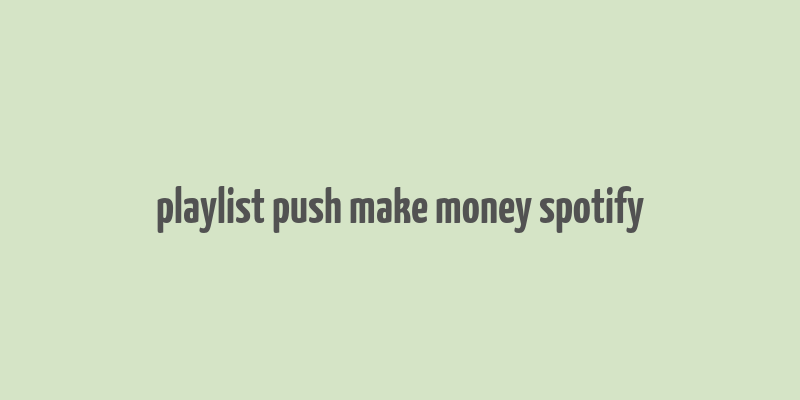 playlist push make money spotify