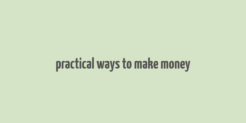 practical ways to make money